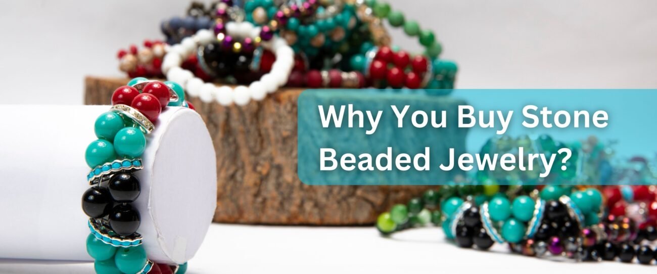 Why You Buy Stone Beaded Jewelry